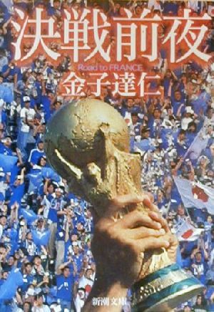 決戦前夜: Road toFRANCE (新潮文庫 か 34-1) [Feb 01， 2000] 金子 達仁