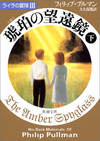 琥珀の望遠鏡〈下〉 ライラの冒険III (新潮文庫) [Jun 27， 2004] フィリップ プルマン Pullman，Philip; 寛， 大久保