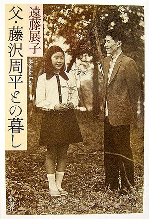 父・藤沢周平との暮し [Jan 24， 2007] 遠藤 展子