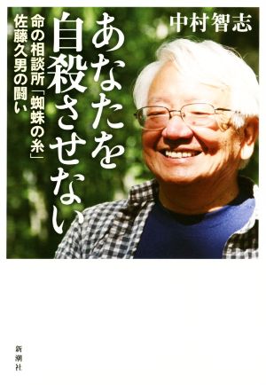 あなたを自殺させない: 命の相談所「蜘蛛の糸」佐藤久男の闘い 中村 智志
