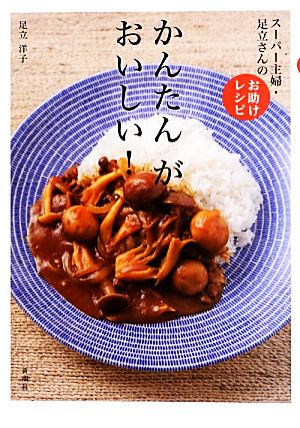 かんたん が おいしい!: スーパー主婦・足立さんのお助けレシピ [Sep 11， 2013] 足立 洋子