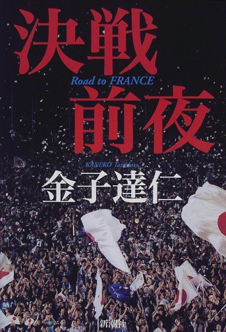 決戦前夜: Road toFRANCE [Feb 01， 1998] 金子 達仁
