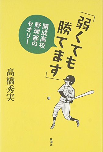 「弱くても勝てます」: 開成高校野球部のセオリー [Sep 28， 2012] 高橋 秀実