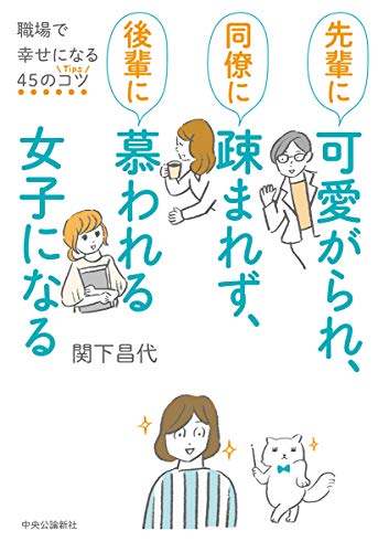 先輩に可愛がられ、同僚に疎まれず、後輩に慕われる女子になる-職場で幸せになる45のコツ (単行本) [Jun 06， 2019] 関下 昌代