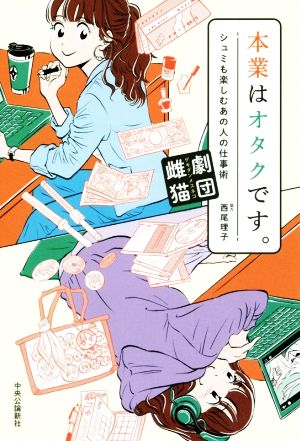 本業はオタクです。-シュミも楽しむあの人の仕事術 (単行本) [Jul 19， 2019] 劇団雌猫