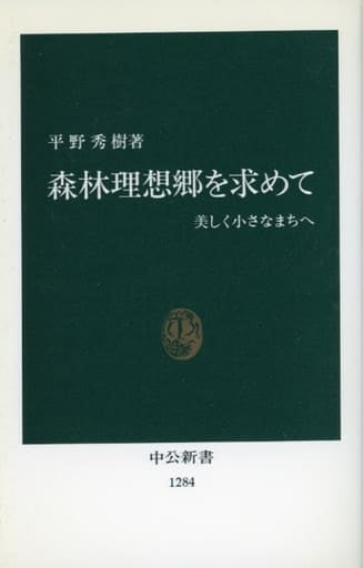 森林理想郷を求めて: 美しく小さなまちへ (中公新書 1284) 平野 秀樹