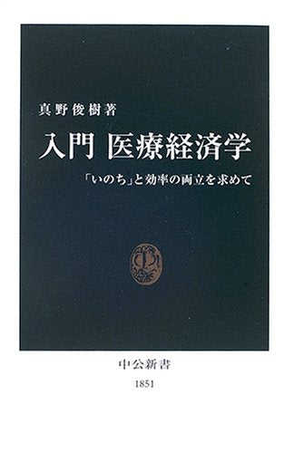 入門医療経済学: 「いのち」と効率の両立を求めて (中公新書 1851) [Jun 25， 2006] 真野 俊樹