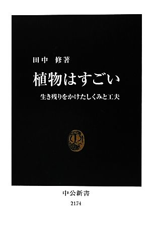 植物はすごい - 生き残りをかけたしくみと工夫 (中公新書 2174) 田中 修