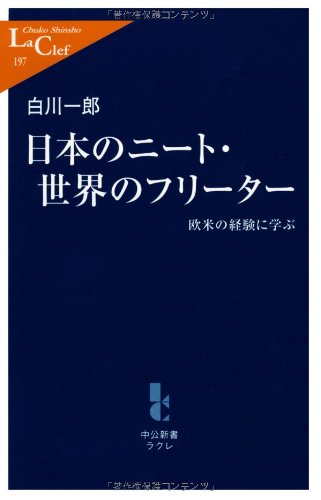 日本のニート・世界のフリーター: 欧米の経験に学ぶ (中公新書ラクレ 197) [Nov 01， 2005] 白川 一郎