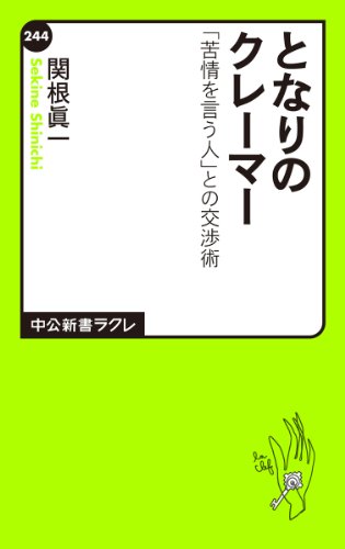 となりのクレ-マ-: 「苦情を言う人」との交渉術 (中公新書ラクレ 244) [May 10， 2007] 関根 眞一