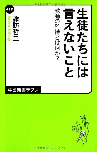 生徒たちには言えないこと - 教師の矜持とは何か (中公新書ラクレ 419) [Jun 07， 2012] 諏訪 哲二