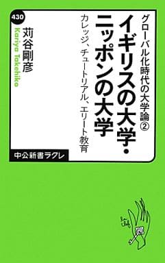 グローバル化時代の大学論2 - イギリスの大学・ニッポンの大学 - カレッジ、チュートリアル、エリート教育 (中公新書ラクレ 430 グローバル化時代の大学論 2) 苅谷 剛彦