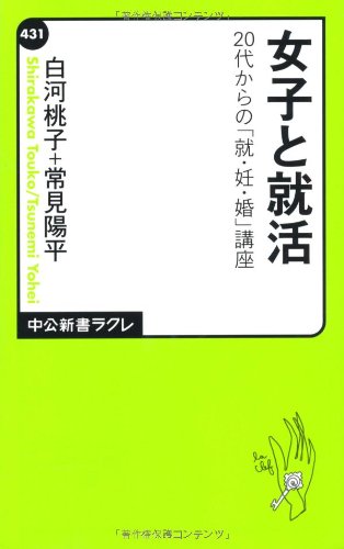 女子と就活――20代からの「就・妊・婚」講座 (中公新書ラクレ 431) [Oct 09， 2012] 白河 桃子; 常見 陽平