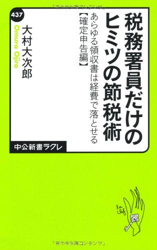 税務署員だけのヒミツの節税術 - あらゆる領収書は経費で落とせる【確定申告編】 (中公新書ラクレ 437) [Dec 07， 2012] 大村 大次郎