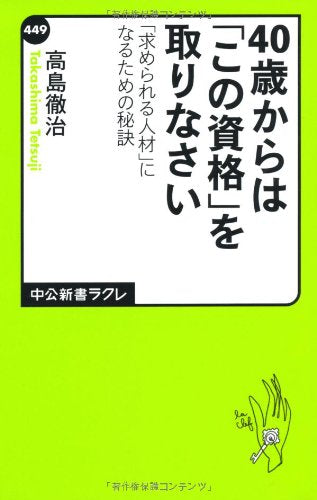 40歳からは「この資格」を取りなさい-「求められる人材」になるための秘訣 (中公新書ラクレ 449) [Mar 08， 2013] 高島 徹治