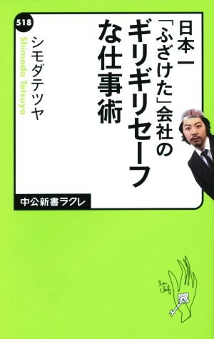 日本一「ふざけた」会社の - ギリギリセーフな仕事術 (中公新書ラクレ 518) シモダテツヤ