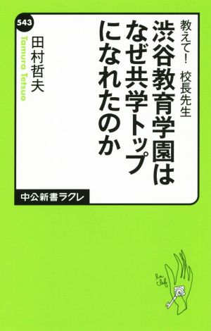 教えて! 校長先生 - 渋谷教育学園はなぜ共学トップになれたのか (中公新書ラクレ 543) [Nov 07， 2015] 田村 哲夫