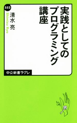 実践としてのプログラミング講座 (中公新書ラクレ 552) 清水 亮