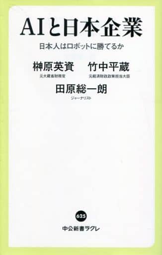 AIと日本企業 - 日本人はロボットに勝てるか (中公新書ラクレ 625) 榊原 英資 竹中 平蔵; 田原 総一朗