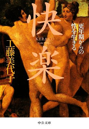 快楽: 更年期からの性を生きる (中公文庫 く 16-3) [Feb 25， 2009] 工藤 美代子
