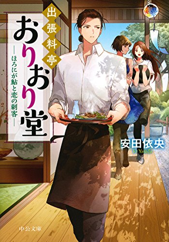 出張料亭おりおり堂 - ほろにが鮎と恋の刺客 (中公文庫 や 64-2) [Dec 22， 2017] 安田 依央