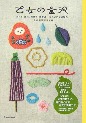乙女の金沢: カフェ、雑貨、和菓子、散歩道…かわいい金沢案内 (マーブルブックス) 乙女の金沢制作委員会