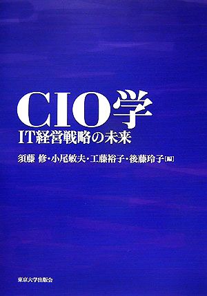 CIO学: IT経営戦略の未来 [Nov 20， 2007] 須藤 修
