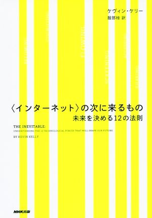 〈インターネット〉の次に来るもの 未来を決める12の法則 [Jul 23， 2016] ケヴィン・ケリー 服部 桂; 服部 桂