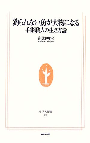 釣られない魚が大物になる: 手術職人の生き方論 (生活人新書 181) 南淵 明宏