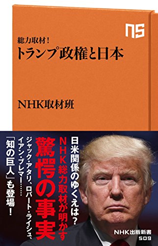 総力取材! トランプ政権と日本 (NHK出版新書) [Jan 07， 2017] NHK取材班