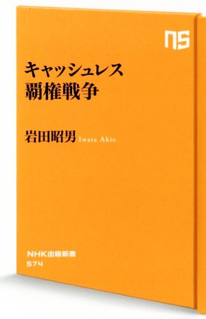 キャッシュレス覇権戦争 (NHK出版新書 574) [Feb 12， 2019] 岩田 昭男