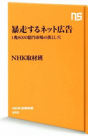 暴走するネット広告: 1兆8000億円市場の落とし穴 (NHK出版新書 590) NHK取材班