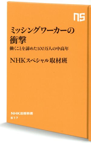 ミッシングワーカーの衝撃: 働くことを諦めた100万人の中高年 (NHK出版新書 617) [Mar 10， 2020] NHKスペシャル取材班
