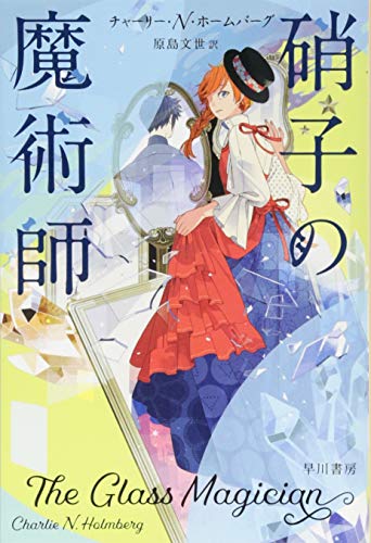 硝子の魔術師 (ハヤカワ文庫FT) [Jan 10， 2018] チャーリー・N・ホームバーグ; 原島 文世