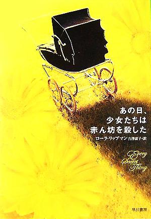 あの日、少女たちは赤ん坊を殺した (ハヤカワ・ミステリ文庫 リ 5-8) リップマン，ローラ Lippman，Laura; 康子， 吉澤