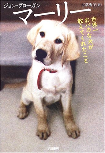 マーリー―世界一おバカな犬が教えてくれたこと [Oct 02， 2006] ジョン グローガン; 古草 秀子