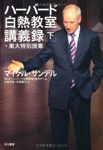 ハーバード白熱教室講義録＋東大特別授業（下） [Oct 22， 2010] マイケル サンデル Michael J. Sandel ＮＨＫ「ハーバード白熱教室」制作チーム 小林 正弥; 杉田 晶子