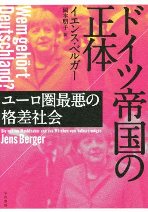ドイツ帝国の正体――ユーロ圏最悪の格差社会 (ハヤカワ・ノンフィクション) イエンス・ベルガー; 岡本 朋子