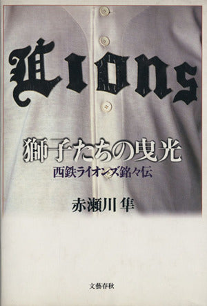 獅子たちの曳光: 西鉄ライオンズ銘々伝 [Sep 01， 1991] 赤瀬川 隼