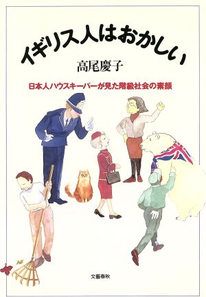 イギリス人はおかしい: 日本人ハウスキーパーが見た階級社会の素顔 高尾 慶子