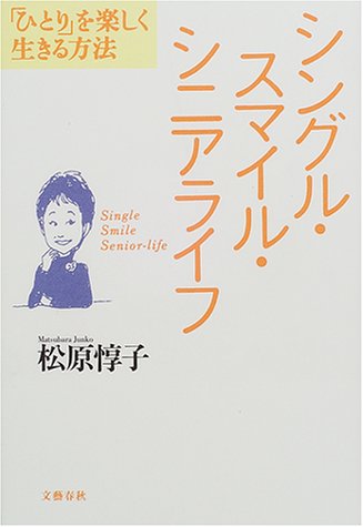 シングル・スマイル・シニアライフ: ひとりを楽しく生きる方法 松原 惇子