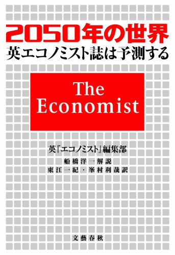 2050年の世界 英『エコノミスト』誌は予測する [Aug 03， 2012] 英『エコノミスト』編集部 船橋 洋一 東江 一紀; 峯村 利哉