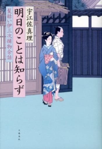 明日のことは知らず 髪結い伊三次捕物余話 [Aug 09， 2012] 宇江佐 真理