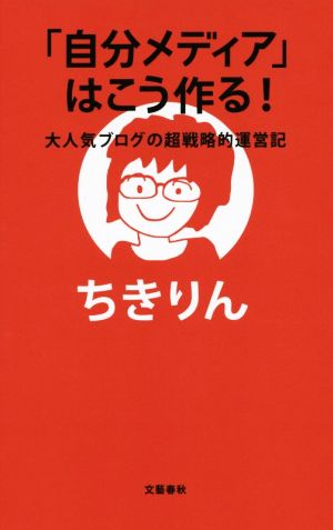 「自分メディア」はこう作る! 大人気ブログの超戦略的運営記 [Nov 22， 2014] ちきりん