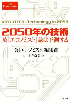 2050年の技術 英『エコノミスト』誌は予測する [Apr 14， 2017] 英『エコノミスト』編集部; 奈美， 土方