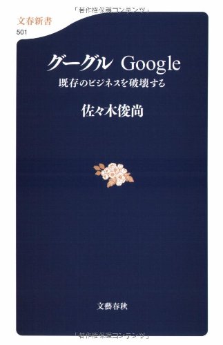 グーグル―Google 既存のビジネスを破壊する 文春新書 (501) (文春新書 501) [Apr 20， 2006] 佐々木 俊尚