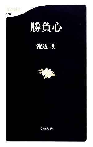 勝負心 (文春新書 950) [Nov 20， 2013] 渡辺 明