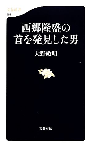 西郷隆盛の首を発見した男 (文春新書) 大野 敏明