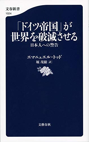 「ドイツ帝国」が世界を破滅させる 日本人への警告 (文春新書) [May 20， 2015] エマニュエル・トッド; 堀 茂樹