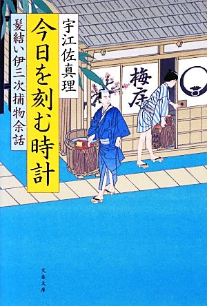 今日を刻む時計 髪結い伊三次捕物余話 (文春文庫 う 11-16) [Jan 04， 2013] 宇江佐 真理